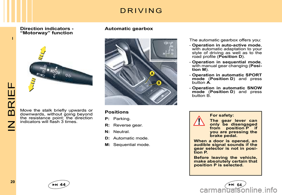 Citroen C5 DAG 2008 (RD/TD) / 2.G User Guide I
20
B
A
IN BRIEF
D R I V I N G
�M�o�v�e�  �t�h�e�  �s�t�a�l�k�  �b�r�i�e�ﬂ� �y�  �u�p�w�a�r�d�s�  �o�r� downwards,  without  going  beyond the  resistance  point;  the  direction �i�n�d�i�c�a�t�o�r