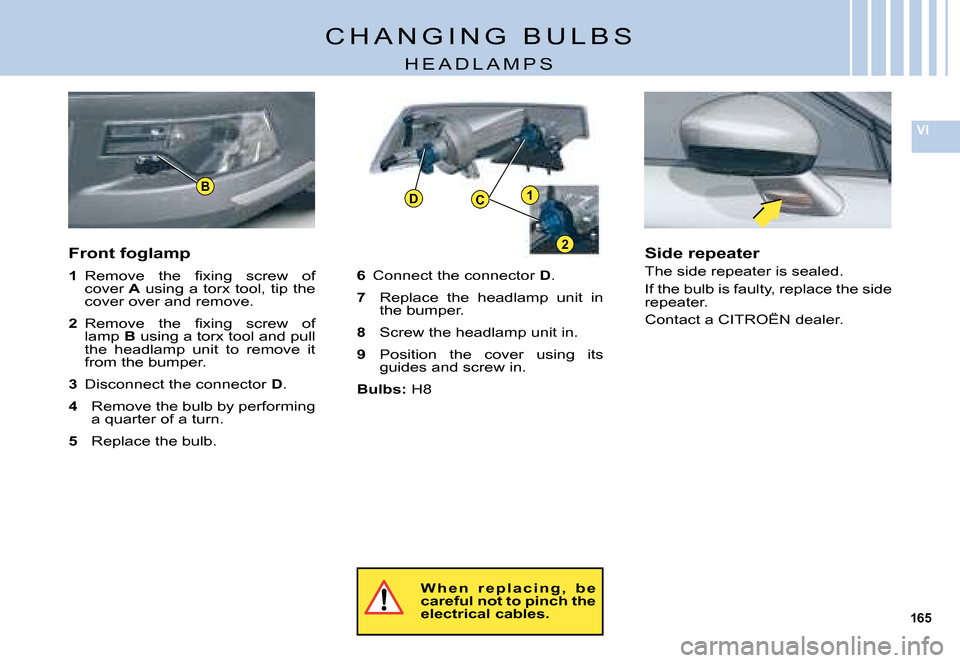 Citroen C5 DAG 2008 (RD/TD) / 2.G Owners Manual 165
VI
BD1C
2
W h e n   r e p l a c i n g ,   b e careful not to pinch the electrical cables.
Front foglamp
1 �R�e�m�o�v�e�  �t�h�e�  �ﬁ� �x�i�n�g�  �s�c�r�e�w�  �o�f� �c�o�v�e�r� A� �u�s�i�n�g� �a�
