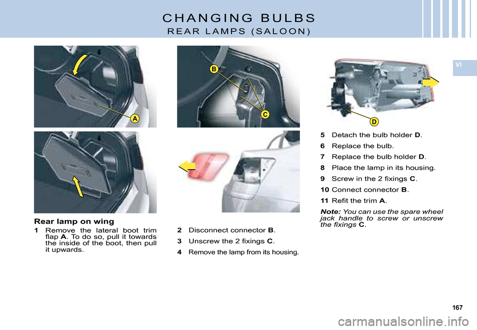 Citroen C5 DAG 2008 (RD/TD) / 2.G Owners Manual 167
VI
A
B
CD
�C �H �A �N �G �I �N �G �  �B �U �L �B �S
�R �E �A �R �  �L �A �M �P �S �  �( �S �A �L �O �O �N �)
Rear lamp on wing
1 �R�e�m�o�v�e�  �t�h�e�  �l�a�t�e�r�a�l�  �b�o�o�t�  �t�r�i�m� �ﬂ�