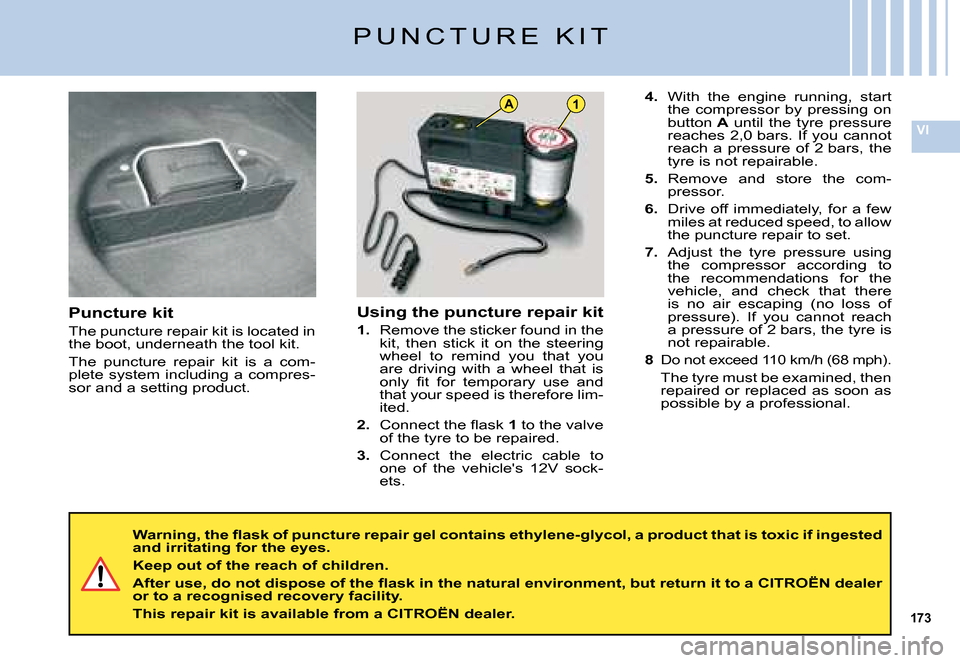 Citroen C5 DAG 2008 (RD/TD) / 2.G Owners Manual 173
VI
A1
�P �U �N �C �T �U �R �E �  �K �I �T
Puncture kit
�T�h�e� �p�u�n�c�t�u�r�e� �r�e�p�a�i�r� �k�i�t� �i�s� �l�o�c�a�t�e�d� �i�n� �t�h�e� �b�o�o�t�,� �u�n�d�e�r�n�e�a�t�h� �t�h�e� �t�o�o�l� �k�i�