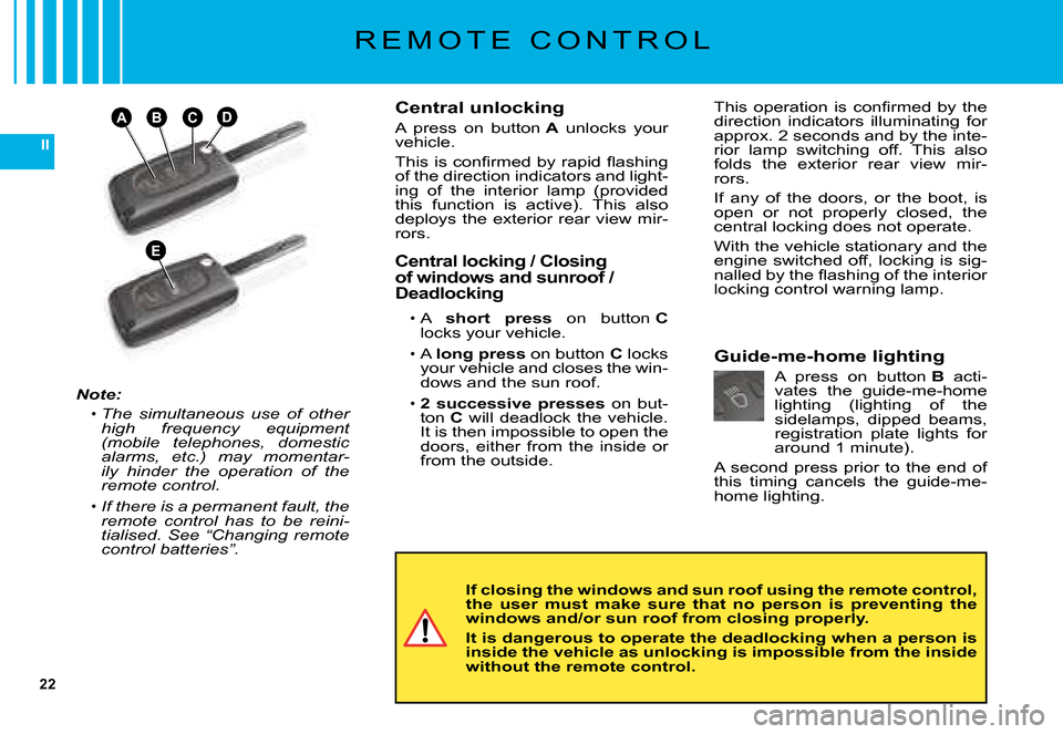 Citroen C5 DAG 2008 (RD/TD) / 2.G Owners Manual 22
II
ACBD
E
R E M O T E   C O N T R O L
Note:
The  simultaneous  use  of  other high  frequency  equipment (mobile  telephones,  domestic alarms,  etc.)  may  momentar-ily  hinder  the  operation  of