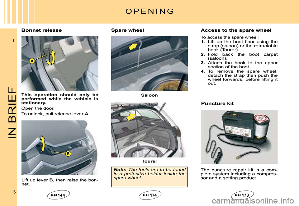 Citroen C5 DAG 2008 (RD/TD) / 2.G Owners Manual I
6
A
B
IN BRIEF
Access to the spare wheel
To access the spare wheel:1. �L�i�f�t�  �u�p�  �t�h�e�  �b�o�o�t�  �ﬂ� �o�o�r�  �u�s�i�n�g�  �t�h�e� strap (saloon) or the retractable hook (Tourer).2. Fol