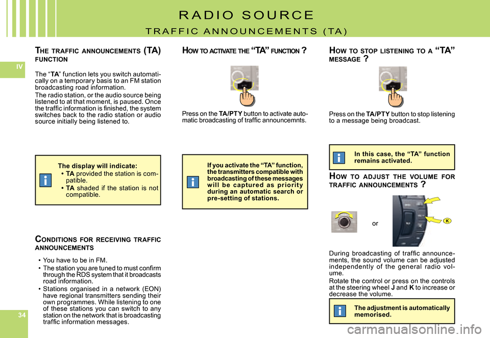 Citroen C5 DAG 2008 (RD/TD) / 2.G Owners Manual 343434
IV
�K
Press on the TA/PTY button to activate auto-PTY�m�a�t�i�c� �b�r�o�a�d�c�a�s�t�i�n�g� �o�f� �t�r�a�f�ﬁ� �c� �a�n�n�o�u�n�c�e�m�n�t�s�.
�D�u�r�i�n�g�  �b�r�o�a�d�c�a�s�t�i�n�g�  �o�f�  �t