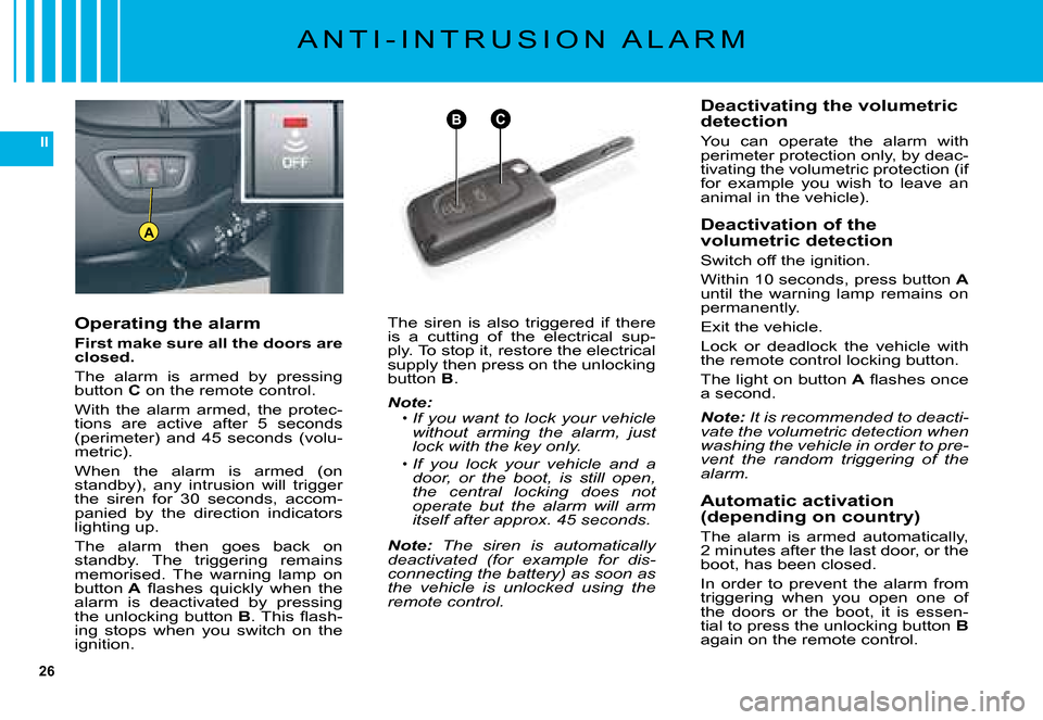 Citroen C5 DAG 2008 (RD/TD) / 2.G Owners Manual 26
II
B
A
C
�A �N �T �I �- �I �N �T �R �U �S �I �O �N �  �A �L �A �R �M
Operating the alarm
First make sure all the doors are closed.
�T�h�e�  �a�l�a�r�m�  �i�s�  �a�r�m�e�d�  �b�y�  �p�r�e�s�s�i�n�g�