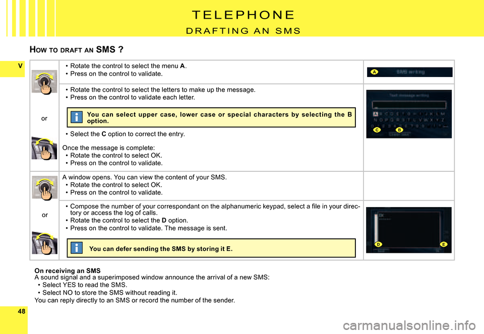 Citroen C5 DAG 2008 (RD/TD) / 2.G Owners Manual 4848
VA
CB
DE
HOW  TO  DRAFT  AN  SMS ?
On receiving an SMSA sound signal and a superimposed window announce th e arrival of a new SMS:Select YES to read the SMS.Select NO to store the SMS without rea