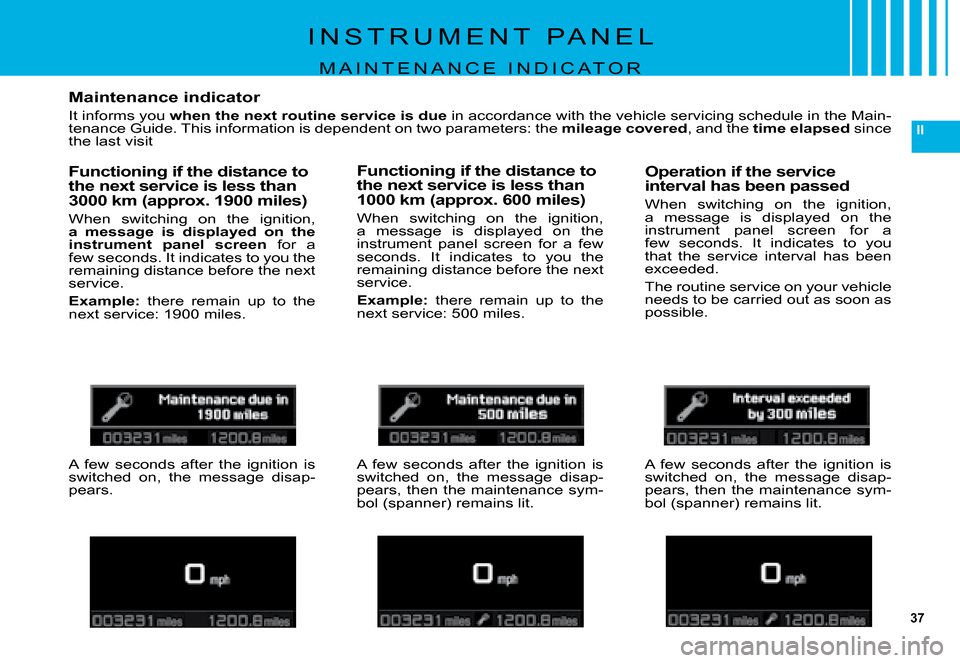 Citroen C5 DAG 2008 (RD/TD) / 2.G Owners Manual 37
II
Maintenance indicator
�I�t� �i�n�f�o�r�m�s� �y�o�u� when the next routine service is due� �i�n� �a�c�c�o�r�d�a�n�c�e� �w�i�t�h� �t�h�e� �v�e�h�i�c�l�e� �s�e�r�v�i�c�i�n�g� �s�c�h�e�d�u�l�e� �i�n