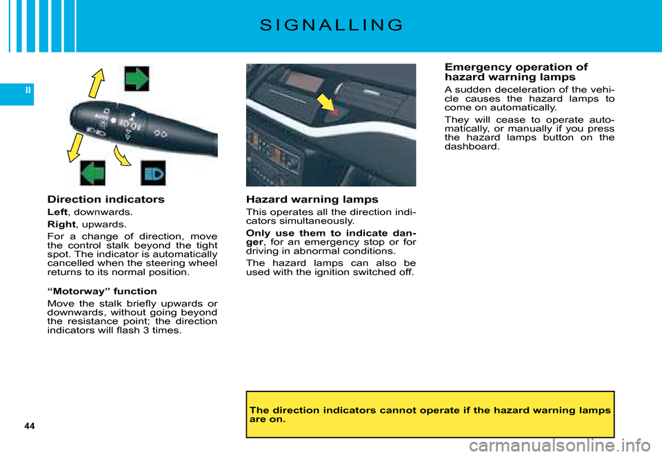 Citroen C5 DAG 2008 (RD/TD) / 2.G Service Manual 44
II
S I G N A L L I N G
Direction indicators
Left�,� �d�o�w�n�w�a�r�d�s�.
Right�,� �u�p�w�a�r�d�s�.
�F�o�r�  �a�  �c�h�a�n�g�e�  �o�f�  �d�i�r�e�c�t�i�o�n�,�  �m�o�v�e� �t�h�e�  �c�o�n�t�r�o�l�  �s�