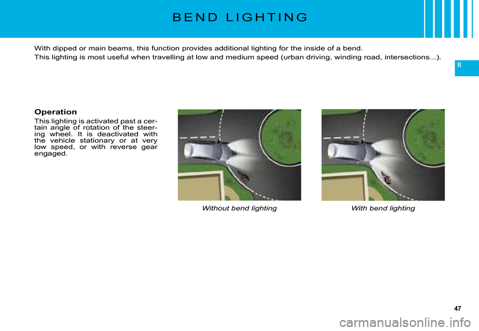 Citroen C5 DAG 2008 (RD/TD) / 2.G Service Manual 47
II
B E N D   L I G H T I N G
Without bend lightingWith bend lighting
�W�i�t�h� �d�i�p�p�e�d� �o�r� �m�a�i�n� �b�e�a�m�s�,� �t�h�i�s� �f�u�n�c�t�i�o�n� �p�r�o�v�i�d�e�s� �a�d�d�i�t�i�o�n�a�l� �l�i�g