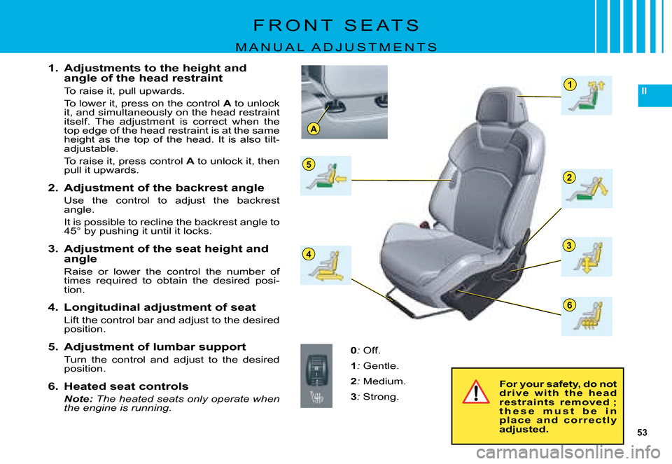 Citroen C5 DAG 2008 (RD/TD) / 2.G Owners Manual 53
II
A
5
43
2
1
6
F R O N T   S E A T S
M A N U A L   A D J U S T M E N T S
1.  Adjustments to the height and angle of the head restraint
�T�o� �r�a�i�s�e� �i�t�,� �p�u�l�l� �u�p�w�a�r�d�s�.
�T�o� �l