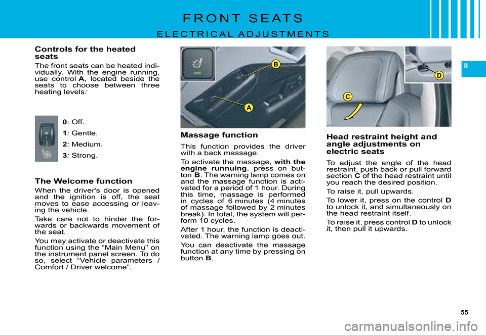 Citroen C5 DAG 2008 (RD/TD) / 2.G Owners Manual 55
II
C
B
D
A
F R O N T   S E A T S
E L E C T R I C A L   A D J U S T M E N T S
The Welcome function
�W�h�e�n�  �t�h�e�  �d�r�i�v�e�r��s�  �d�o�o�r�  �i�s�  �o�p�e�n�e�d� �a�n�d�  �t�h�e�  �i�g�n�i�t