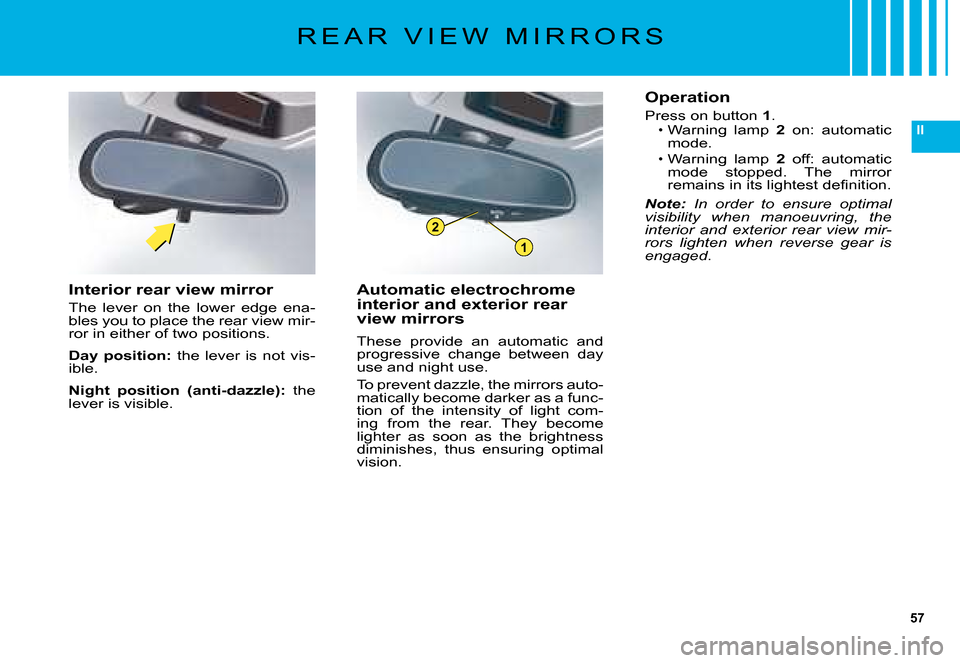 Citroen C5 DAG 2008 (RD/TD) / 2.G Workshop Manual 57
II
1
2
�R �E �A �R �  �V �I �E �W �  �M �I �R �R �O �R �S
Operation
Press on button 1.�W�a�r�n�i�n�g�  �l�a�m�p� 2�  �o�n�:�  �a�u�t�o�m�a�t�i�c� �m�o�d�e�.
�W�a�r�n�i�n�g�  �l�a�m�p� 2�  �o�f�f�:�