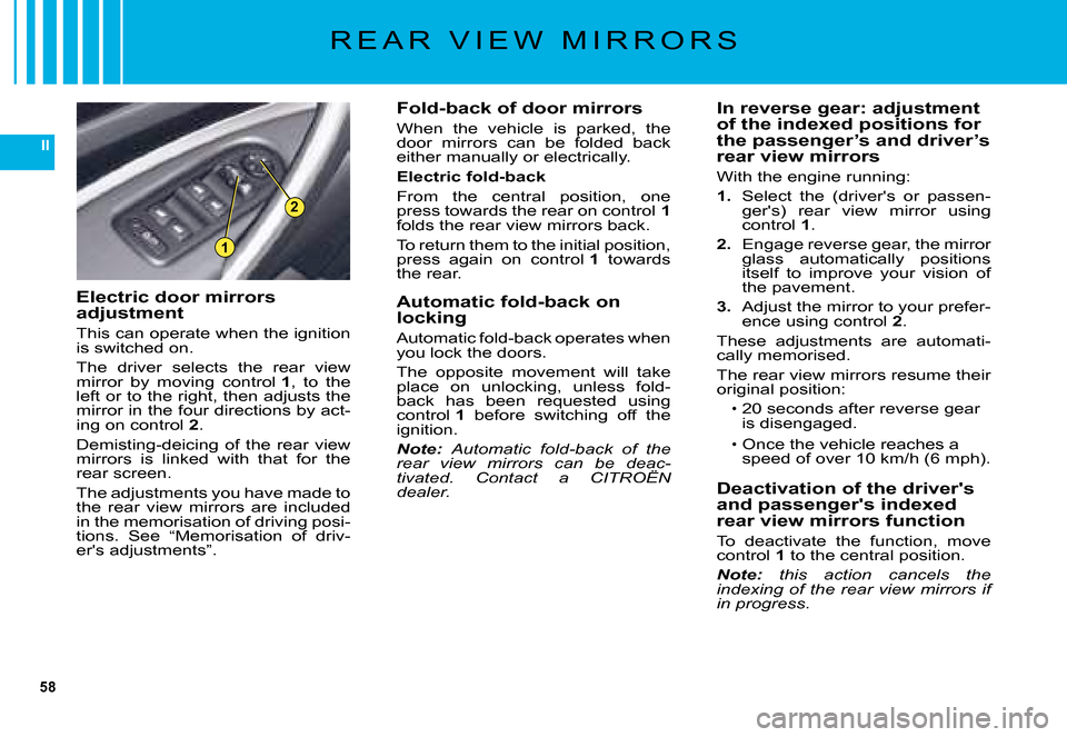 Citroen C5 DAG 2008 (RD/TD) / 2.G Owners Manual 58
II
1
2
�R �E �A �R �  �V �I �E �W �  �M �I �R �R �O �R �S
Fold-back of door mirrors
�W�h�e�n�  �t�h�e�  �v�e�h�i�c�l�e�  �i�s�  �p�a�r�k�e�d�,�  �t�h�e� �d�o�o�r�  �m�i�r�r�o�r�s�  �c�a�n�  �b�e�  