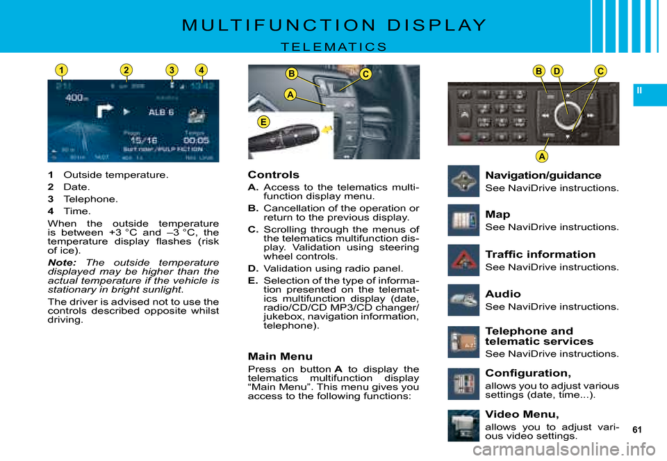 Citroen C5 DAG 2008 (RD/TD) / 2.G Owners Manual 61
II
BDC
A
BC
A
E
1234
M U L T I F U N C T I O N   D I S P L A Y
T E L E M A T I C S
Controls
A. �A�c�c�e�s�s�  �t�o�  �t�h�e�  �t�e�l�e�m�a�t�i�c�s�  �m�u�l�t�i�-�f�u�n�c�t�i�o�n� �d�i�s�p�l�a�y� �m