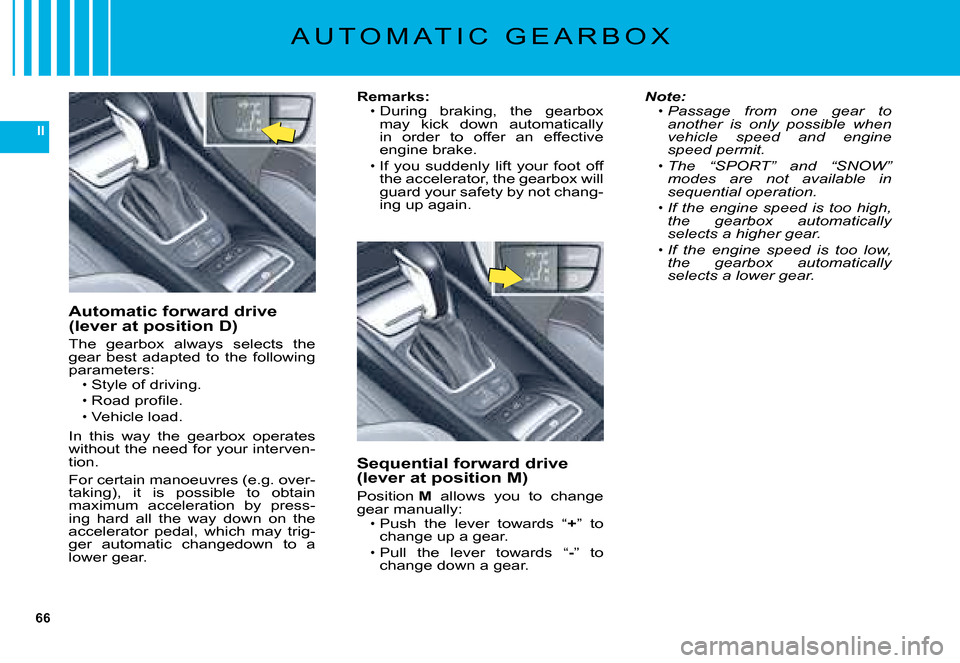 Citroen C5 DAG 2008 (RD/TD) / 2.G Repair Manual 66
II
A U T O M A T I C   G E A R B O X
Automatic forward drive �(�l�e�v�e�r� �a�t� �p�o�s�i�t�i�o�n� �D�)
�T�h�e�  �g�e�a�r�b�o�x�  �a�l�w�a�y�s�  �s�e�l�e�c�t�s�  �t�h�e� �g�e�a�r�  �b�e�s�t�  �a�d�