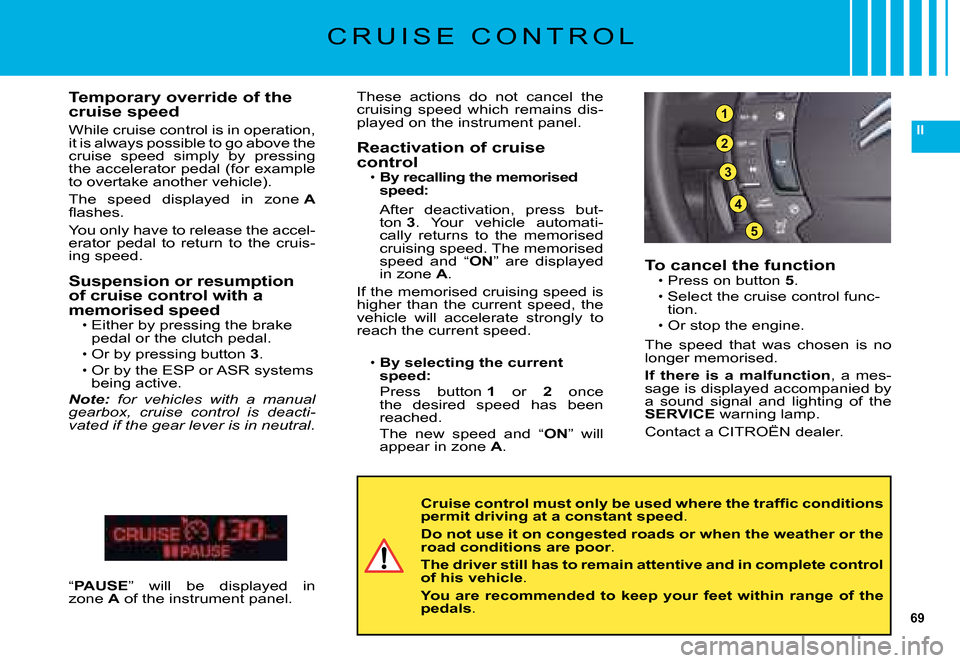 Citroen C5 DAG 2008 (RD/TD) / 2.G Repair Manual 69
II
3
5
4
2
1
C R U I S E   C O N T R O L
To cancel the functionPress on button 5.
�S�e�l�e�c�t� �t�h�e� �c�r�u�i�s�e� �c�o�n�t�r�o�l� �f�u�n�c�-tion.
�O�r� �s�t�o�p� �t�h�e� �e�n�g�i�n�e�.
�T�h�e� 