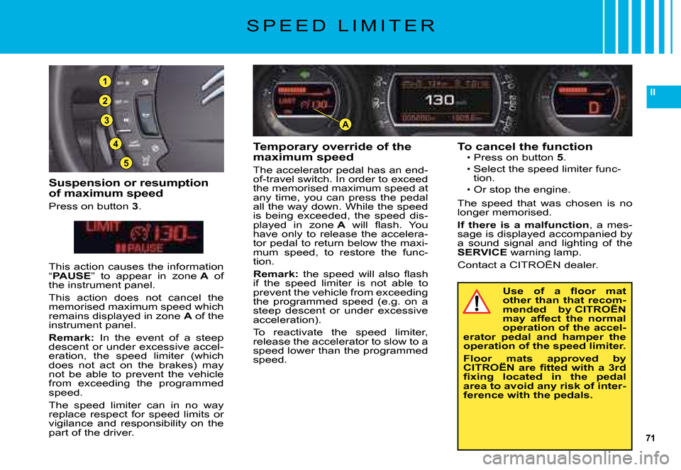 Citroen C5 DAG 2008 (RD/TD) / 2.G Repair Manual 71
II
3
5
4
2
1
A
S P E E D   L I M I T E R
Suspension or resumption of maximum speed
Press on button 3.
Temporary override of the maximum speed
�T�h�e� �a�c�c�e�l�e�r�a�t�o�r� �p�e�d�a�l� �h�a�s� �a�