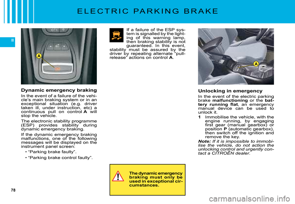 Citroen C5 DAG 2008 (RD/TD) / 2.G Manual PDF 78
II
A
A
E L E C T R I C   P A R K I N G   B R A K E
Dynamic emergency braking
�I�n� �t�h�e� �e�v�e�n�t� �o�f� �a� �f�a�i�l�u�r�e� �o�f� �t�h�e� �v�e�h�i�-�c�l�e�’�s� �m�a�i�n� �b�r�a�k�i�n�g� �s�y
