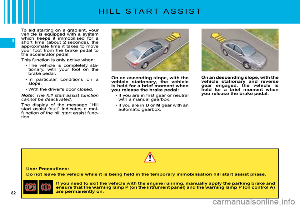 Citroen C5 DAG 2008 (RD/TD) / 2.G Manual PDF 82
II
H I L L   S T A R T   A S S I S T
�T�o�  �a�i�d�  �s�t�a�r�t�i�n�g�  �o�n�  �a�  �g�r�a�d�i�e�n�t�,�  �y�o�u�r� �v�e�h�i�c�l�e�  �i�s�  �e�q�u�i�p�p�e�d�  �w�i�t�h�  �a�  �s�y�s�t�e�m� �w�h�i�c�