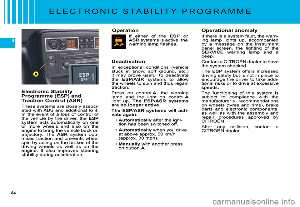Citroen C5 DAG 2008 (RD/TD) / 2.G Owners Manual 84
II
A
E L E C T R O N I C   S T A B I L I T Y   P R O G R A M M E
Electronic Stability �P�r�o�g�r�a�m�m�e� �(�E�S�P�)� �a�n�d� �T�r�a�c�t�i�o�n� �C�o�n�t�r�o�l� �(�A�S�R�)
�T�h�e�s�e� �s�y�s�t�e�m�s