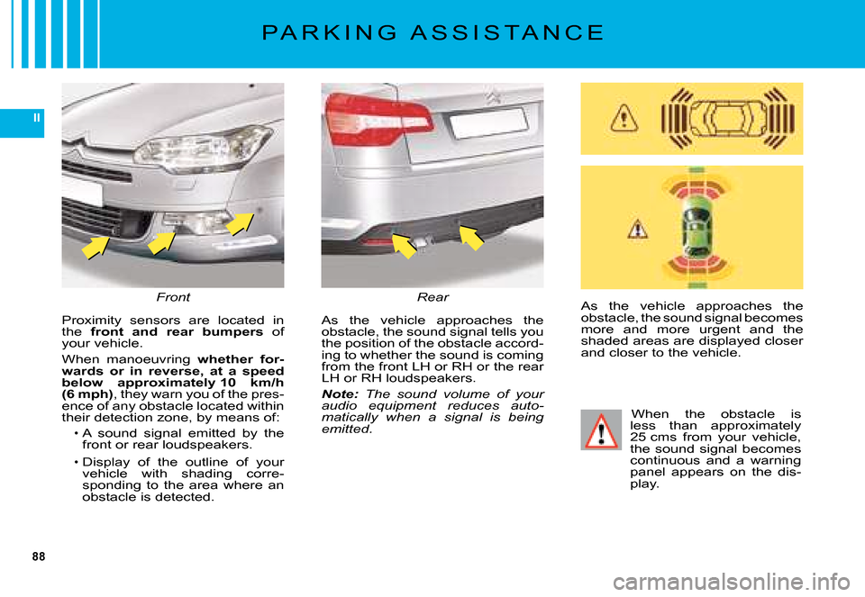 Citroen C5 DAG 2008 (RD/TD) / 2.G Manual Online 88
II
P A R K I N G   A S S I S T A N C E
�A�s�  �t�h�e�  �v�e�h�i�c�l�e�  �a�p�p�r�o�a�c�h�e�s�  �t�h�e� �o�b�s�t�a�c�l�e�,� �t�h�e� �s�o�u�n�d� �s�i�g�n�a�l� �b�e�c�o�m�e�s� �m�o�r�e�  �a�n�d�  �m�o