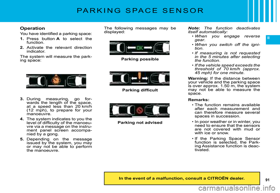 Citroen C5 DAG 2008 (RD/TD) / 2.G User Guide 91
II
P A R K I N G   S P A C E   S E N S O R
In the event of a malfunction, consult a CITROËN dealer.
Operation
�Y�o�u� �h�a�v�e� �i�d�e�n�t�i�ﬁ� �e�d� �a� �p�a�r�k�i�n�g� �s�p�a�c�e�:
1. Press  b