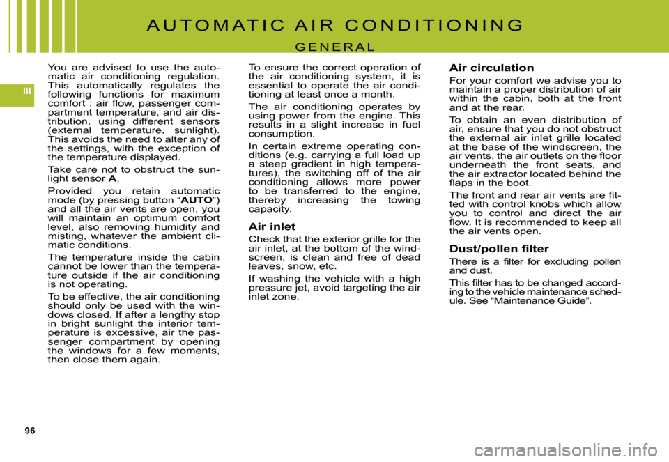 Citroen C5 DAG 2008 (RD/TD) / 2.G Owners Manual 96
III
A U T O M A T I C A I R C O N D I T I O N I N G
G E N E R A L
You are advised to use the auto-matic air conditioning regulation. This automatically regulates the following func Citroen C5 DAG 2008 (RD/TD) / 2.G Owners Manual 96
III
A U T O M A T I C A I R C O N D I T I O N I N G
G E N E R A L
You are advised to use the auto-matic air conditioning regulation. This automatically regulates the following func