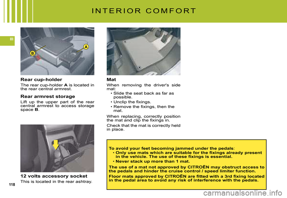 Citroen C5 2008 (RD/TD) / 2.G Owners Manual 118
III
B
A
I N T E R I O R   C O M F O R T
To avoid your feet becoming jammed under the pedals:�O�n�l�y� �u�s�e� �m�a�t�s� �w�h�i�c�h� �a�r�e� �s�u�i�t�a�b�l�e� �f�o�r� �t�h�e� �ﬁ� �x�i�n�g�s� �a�l
