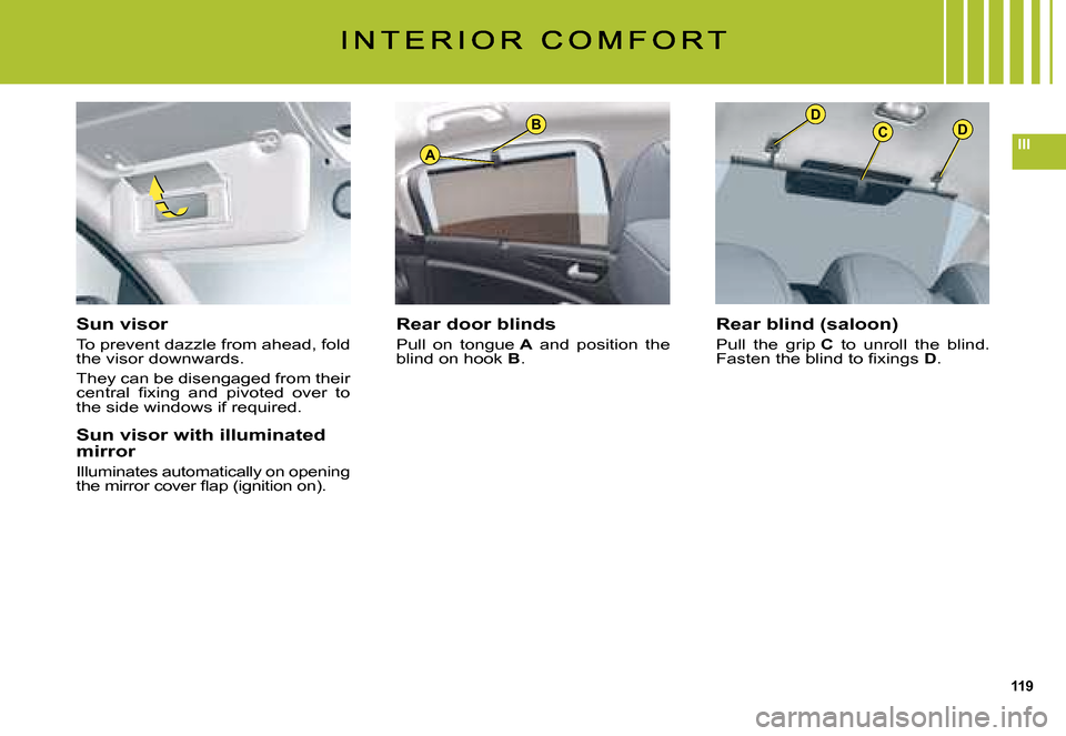 Citroen C5 2008 (RD/TD) / 2.G Owners Manual 119
IIIA
BDCD
Sun visor
To prevent dazzle from ahead, fold the visor downwards.
They can be disengaged from their �c�e�n�t�r�a�l�  �ﬁ� �x�i�n�g�  �a�n�d�  �p�i�v�o�t�e�d�  �o�v�e�r�  �t�o� the side 