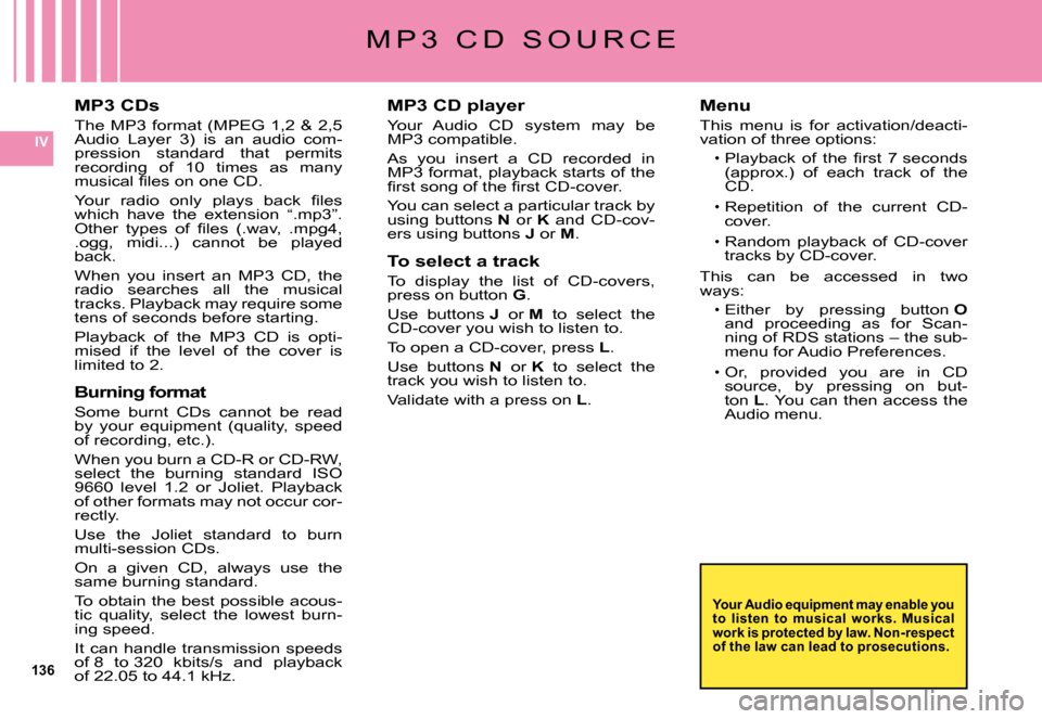 Citroen C5 2008 (RD/TD) / 2.G Owners Manual 136
IV
MP3 CDs
�T�h�e�  �M�P�3�  �f�o�r�m�a�t�  �(�M�P�E�G�  �1�,�2�  �&�  �2�,�5� �A�u�d�i�o�  �L�a�y�e�r�  �3�)�  �i�s�  �a�n�  �a�u�d�i�o�  �c�o�m�-pression  standard  that  permits �r�e�c�o�r�d�i�