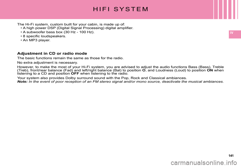 Citroen C5 2008 (RD/TD) / 2.G User Guide 141
IV
�H �I �F �I �  �S �Y �S �T �E �M
�T�h�e� �H�i�-�F�i� �s�y�s�t�e�m�,� �c�u�s�t�o�m� �b�u�i�l�t� �f�o�r� �y�o�u�r� �c�a�b�i�n�,� �i�s� �m�a�d�e� �u�p� �o�f�:�A� �h�i�g�h� �p�o�w�e�r� �D�S�P� �(�D