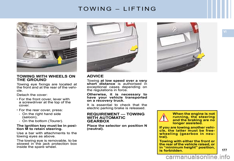 Citroen C5 2008 (RD/TD) / 2.G Owners Manual 177
VI
�T �O �W �I �N �G �  �– �  �L �I �F �T �I �N �G
TOWING WITH WHEELS ON THE GROUND
�T�o�w�i�n�g�  �e�y�e�  �ﬁ� �x�i�n�g�s�  �a�r�e�  �l�o�c�a�t�e�d�  �a�t� �t�h�e� �f�r�o�n�t� �a�n�d� �a�t� �