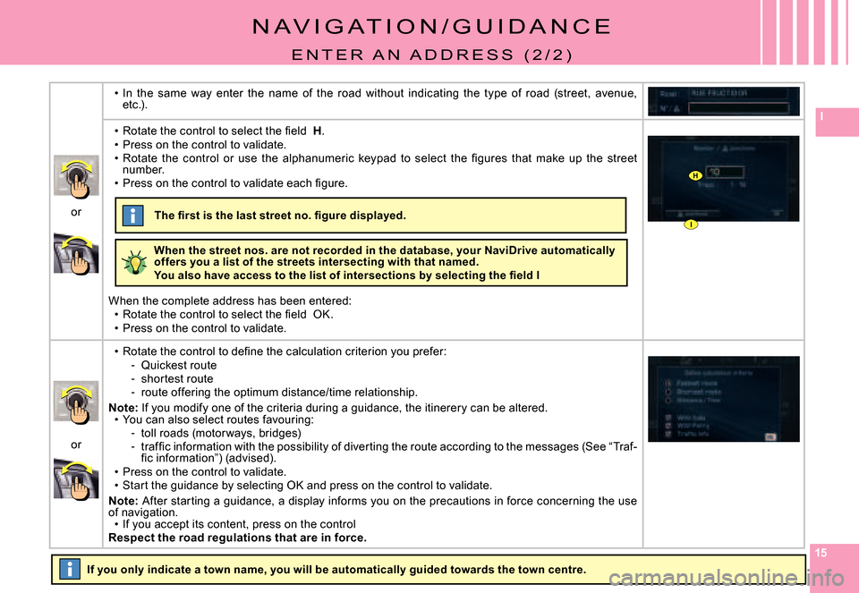 Citroen C5 2008 (RD/TD) / 2.G Owners Manual 151515
I
I
H
N A V I G A T I O N / G U I D A N C E
E N T E R   A N   A D D R E S S   ( 2 / 2 )
�I�f� �y�o�u� �o�n�l�y� �i�n�d�i�c�a�t�e� �a� �t�o�w�n� �n�a�m�e�,� �y�o�u� �w�i�l�l� �b�e� �a�u�t�o�m�a�