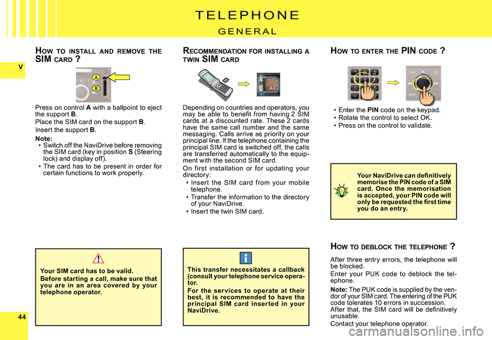 Citroen C5 2008 (RD/TD) / 2.G Owners Manual 4444
V
A
B
T E L E P H O N E
G E N E R A L
Enter the PIN code on the keypad.Rotate the control to select OK.Press on the control to validate.
