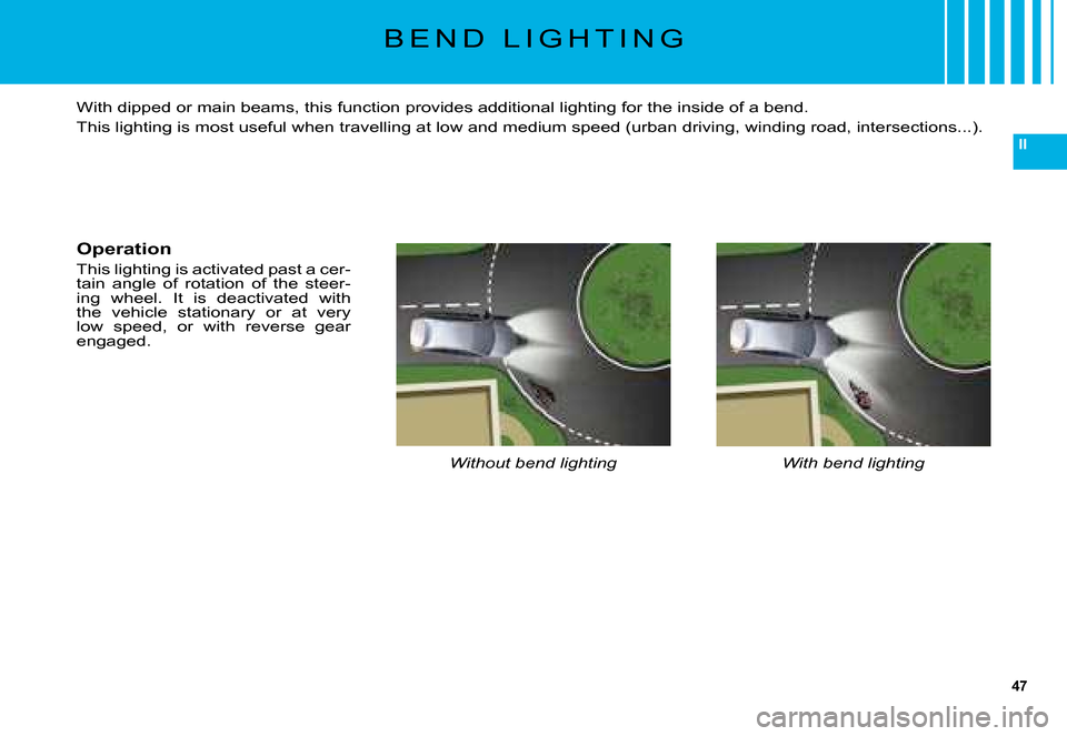 Citroen C5 2008 (RD/TD) / 2.G Service Manual 47
II
B E N D   L I G H T I N G
Without bend lightingWith bend lighting
�W�i�t�h� �d�i�p�p�e�d� �o�r� �m�a�i�n� �b�e�a�m�s�,� �t�h�i�s� �f�u�n�c�t�i�o�n� �p�r�o�v�i�d�e�s� �a�d�d�i�t�i�o�n�a�l� �l�i�g