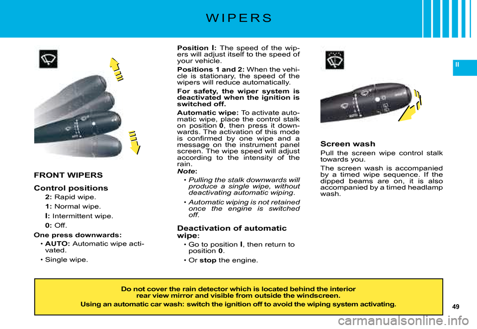 Citroen C5 2008 (RD/TD) / 2.G Service Manual 49
II
W I P E R S
FRONT WIPERS
Control positions
2:� �R�a�p�i�d� �w�i�p�e�.
1:� �N�o�r�m�a�l� �w�i�p�e�.
I:� �I�n�t�e�r�m�i�t�t�e�n�t� �w�i�p�e�.
0: Off.
One press downwards:
AUTO: �A�u�t�o�m�a�t�i�c�