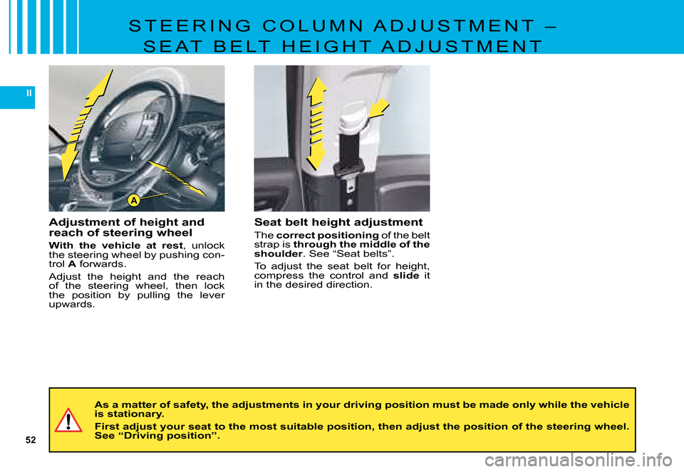 Citroen C5 2008 (RD/TD) / 2.G Owners Manual 52
II
A
S T E E R I N G   C O L U M N   A D J U S T M E N T   – 
S E A T   B E L T   H E I G H T   A D J U S T M E N T
Adjustment of height and reach of steering wheel
With  the  vehicle  at  rest�,