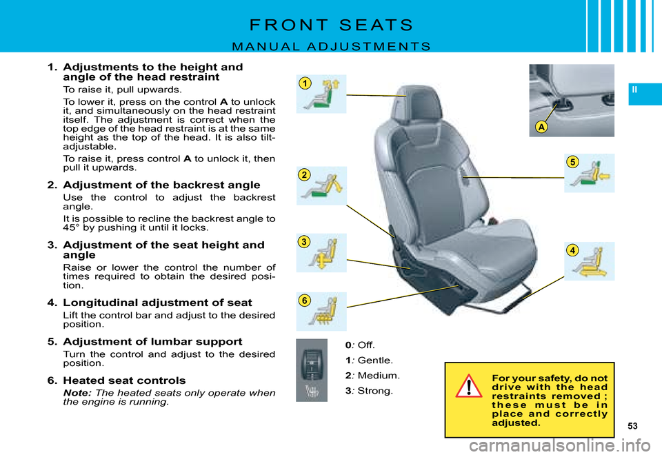 Citroen C5 2008 (RD/TD) / 2.G Service Manual 53
II
A
5
43
2
1
6
F R O N T   S E A T S
M A N U A L   A D J U S T M E N T S
1.  Adjustments to the height and angle of the head restraint
�T�o� �r�a�i�s�e� �i�t�,� �p�u�l�l� �u�p�w�a�r�d�s�.
�T�o� �l