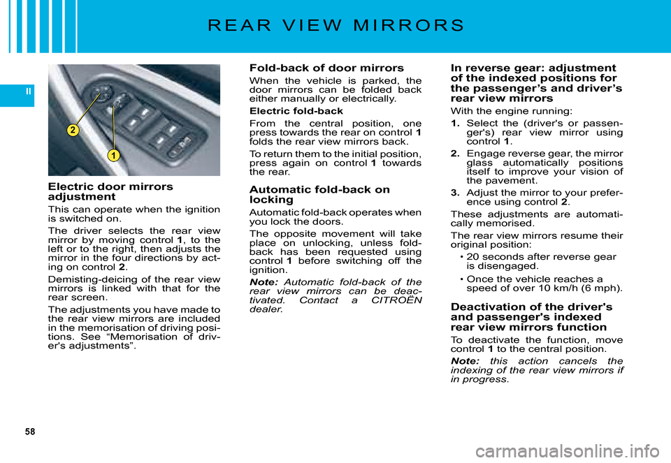 Citroen C5 2008 (RD/TD) / 2.G Owners Manual 58
II
1
2
 R  E  A  R     V  I  E  W     M  I  R  R  O  R  S
Fold-back of door mirrors
 W h e n    t h e    v e h i c l e    i s    p a r k e d ,    t h e   d o o r    m i r r o r s    c a n    b e   