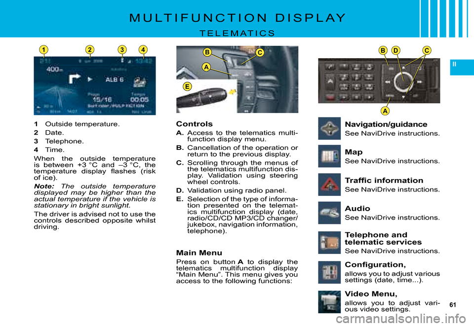 Citroen C5 2008 (RD/TD) / 2.G Owners Manual 61
II
BDC
A
BC
A
E
1234
M U L T I F U N C T I O N   D I S P L A Y
T E L E M A T I C S
Controls
A. �A�c�c�e�s�s�  �t�o�  �t�h�e�  �t�e�l�e�m�a�t�i�c�s�  �m�u�l�t�i�-�f�u�n�c�t�i�o�n� �d�i�s�p�l�a�y� �m