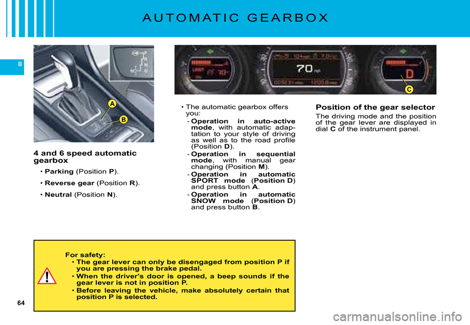 Citroen C5 2008 (RD/TD) / 2.G Owners Manual 64
II
B
A
C
A U T O M A T I C   G E A R B O X
For safety:The gear lever can only be disengaged from position P if you are pressing the brake pedal.
When  the  drivers  door  is  opened,  a  beep  sou