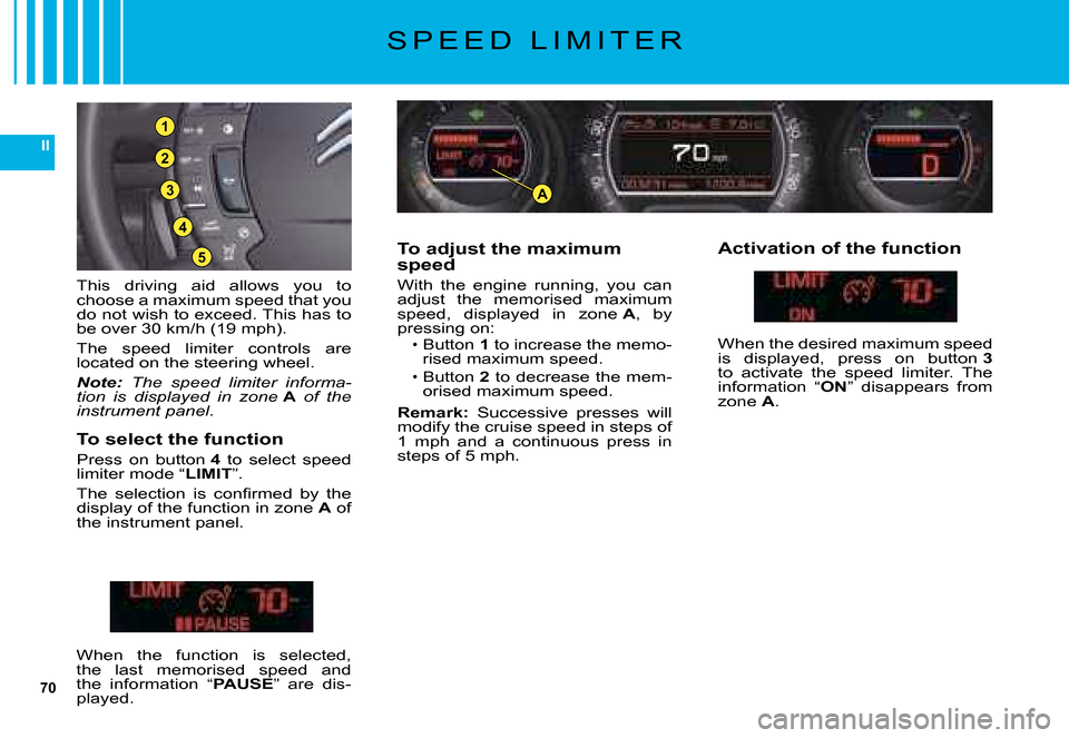 Citroen C5 2008 (RD/TD) / 2.G Owners Manual 70
II
3
5
4
2
1
A
S P E E D   L I M I T E R
�T�h�i�s�  �d�r�i�v�i�n�g�  �a�i�d�  �a�l�l�o�w�s�  �y�o�u�  �t�o� �c�h�o�o�s�e� �a� �m�a�x�i�m�u�m� �s�p�e�e�d� �t�h�a�t� �y�o�u� �d�o� �n�o�t� �w�i�s�h� �