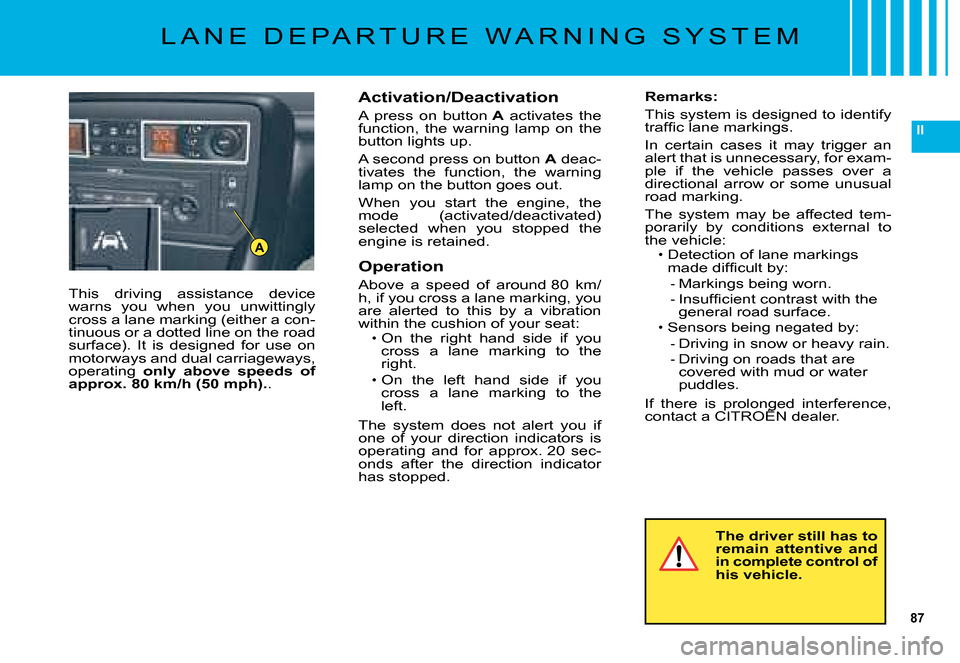 Citroen C5 2008 (RD/TD) / 2.G Manual Online 87
II
A
L A N E   D E P A R T U R E   W A R N I N G   S Y S T E M
�T�h�i�s�  �d�r�i�v�i�n�g�  �a�s�s�i�s�t�a�n�c�e�  �d�e�v�i�c�e� �w�a�r�n�s�  �y�o�u�  �w�h�e�n�  �y�o�u�  �u�n�w�i�t�t�i�n�g�l�y� �c�