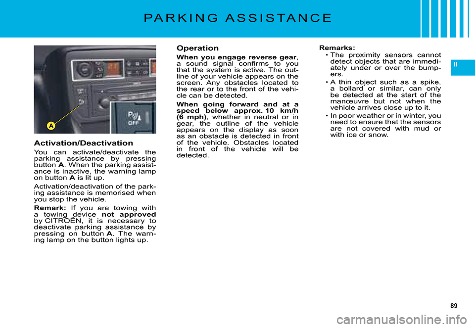 Citroen C5 2008 (RD/TD) / 2.G Manual Online 89
II
A
P A R K I N G   A S S I S T A N C E
Activation/Deactivation
�Y�o�u�  �c�a�n�  �a�c�t�i�v�a�t�e�/�d�e�a�c�t�i�v�a�t�e�  �t�h�e� �p�a�r�k�i�n�g�  �a�s�s�i�s�t�a�n�c�e�  �b�y�  �p�r�e�s�s�i�n�g� 