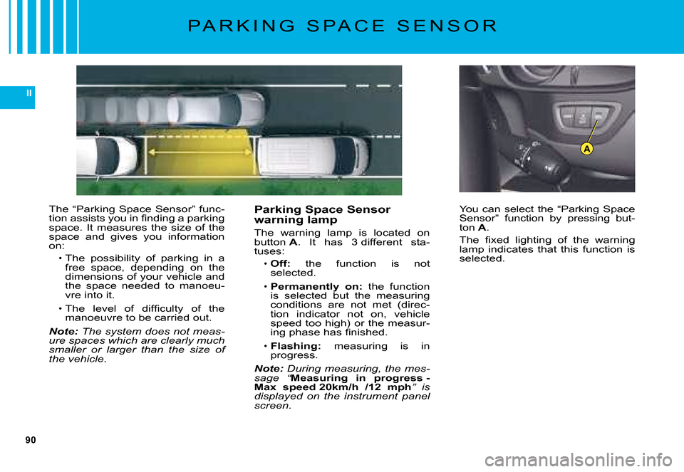 Citroen C5 2008 (RD/TD) / 2.G Manual Online 90
II
A
P A R K I N G   S P A C E   S E N S O R
�T�h�e� �“�P�a�r�k�i�n�g� �S�p�a�c�e� �S�e�n�s�o�r�”� �f�u�n�c�-�t�i�o�n� �a�s�s�i�s�t�s� �y�o�u� �i�n� �ﬁ� �n�d�i�n�g� �a� �p�a�r�k�i�n�g� �s�p�a