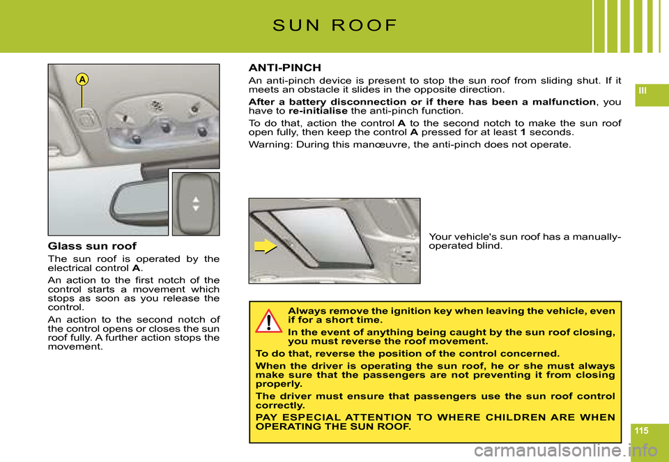 Citroen C6 DAG 2008 1.G Owners Manual 115
IIIA
S U N   R O O F
Glass sun roof
The  sun  roof  is  operated  by  the electrical control A.
�A�n�  �a�c�t�i�o�n�  �t�o�  �t�h�e�  �ﬁ� �r�s�t�  �n�o�t�c�h�  �o�f�  �t�h�e� control  starts  a 
