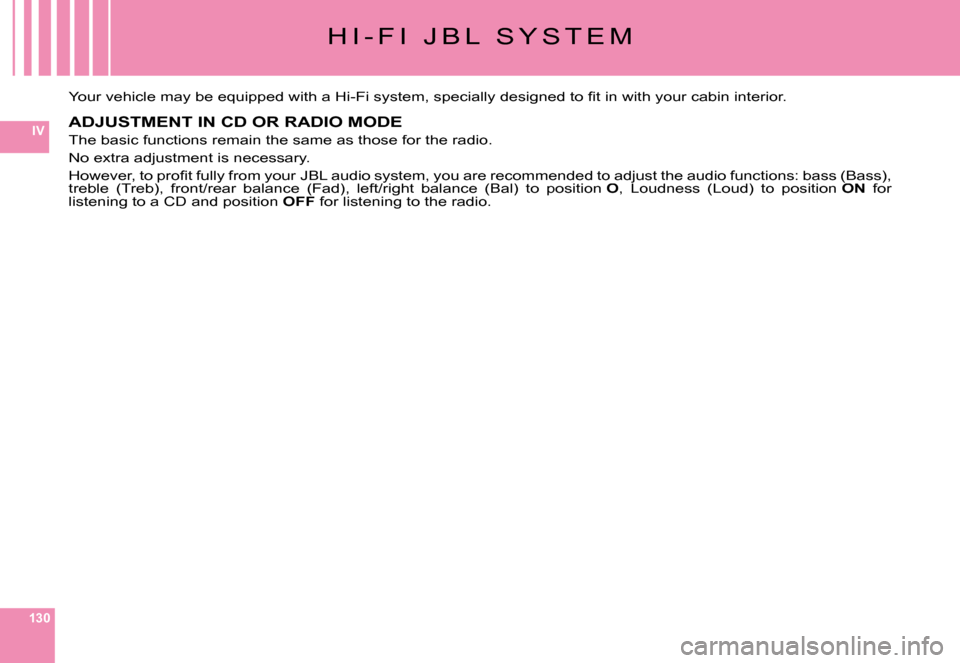 Citroen C6 DAG 2008 1.G Owners Manual 130
IV
H I - F I   J B L   S Y S T E M
�Y�o�u�r� �v�e�h�i�c�l�e� �m�a�y� �b�e� �e�q�u�i�p�p�e�d� �w�i�t�h� �a� �H�i�-�F�i� �s�y�s�t�e�m�,� �s�p�e�c�i�a�l�l�y� �d�e�s�i�g�n�e�d� �t�o� �ﬁ� �t� �i�n� �