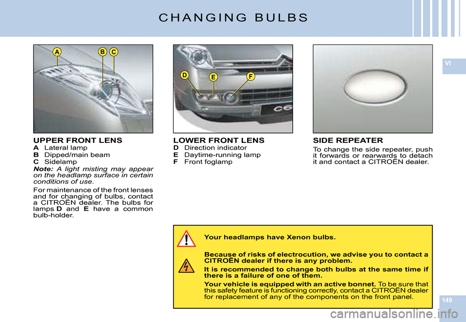 Citroen C6 DAG 2008 1.G Owners Manual 149
VI
DEF
ACB
UPPER FRONT LENSA �L�a�t�e�r�a�l� �l�a�m�pB �D�i�p�p�e�d�/�m�a�i�n� �b�e�a�mC �S�i�d�e�l�a�m�pNote: �A�  �l�i�g�h�t�  �m�i�s�t�i�n�g�  �m�a�y�  �a�p�p�e�a�r� �o�n� �t�h�e� �h�e�a�d�l�a�