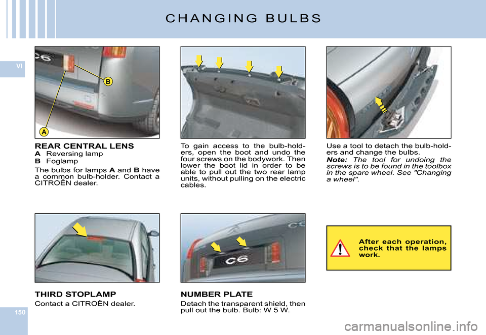 Citroen C6 DAG 2008 1.G Owners Manual 150
VI
A
B
�U�s�e� �a� �t�o�o�l� �t�o� �d�e�t�a�c�h� �t�h�e� �b�u�l�b�-�h�o�l�d�-�e�r�s� �a�n�d� �c�h�a�n�g�e� �t�h�e� �b�u�l�b�s�.Note: �T�h�e�  �t�o�o�l�  �f�o�r�  �u�n�d�o�i�n�g�  �t�h�e� �s�c�r�e�