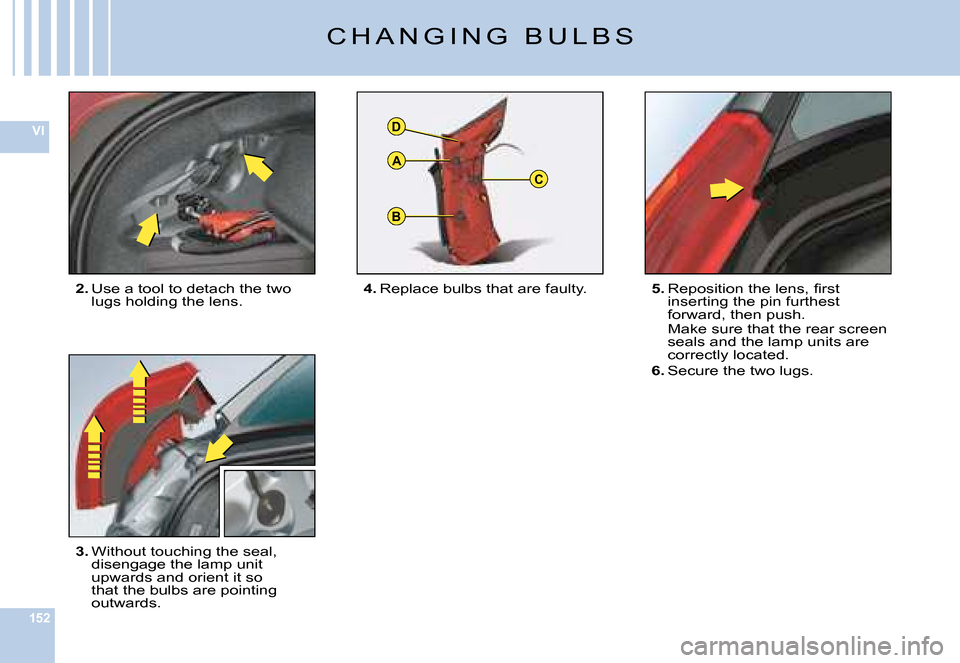 Citroen C6 DAG 2008 1.G Owners Manual 152
VI
B
C
D
A
�C �H �A �N �G �I �N �G �  �B �U �L �B �S
2. �U�s�e� �a� �t�o�o�l� �t�o� �d�e�t�a�c�h� �t�h�e� �t�w�o� �l�u�g�s� �h�o�l�d�i�n�g� �t�h�e� �l�e�n�s�.
3. �W�i�t�h�o�u�t� �t�o�u�c�h�i�n�g� 