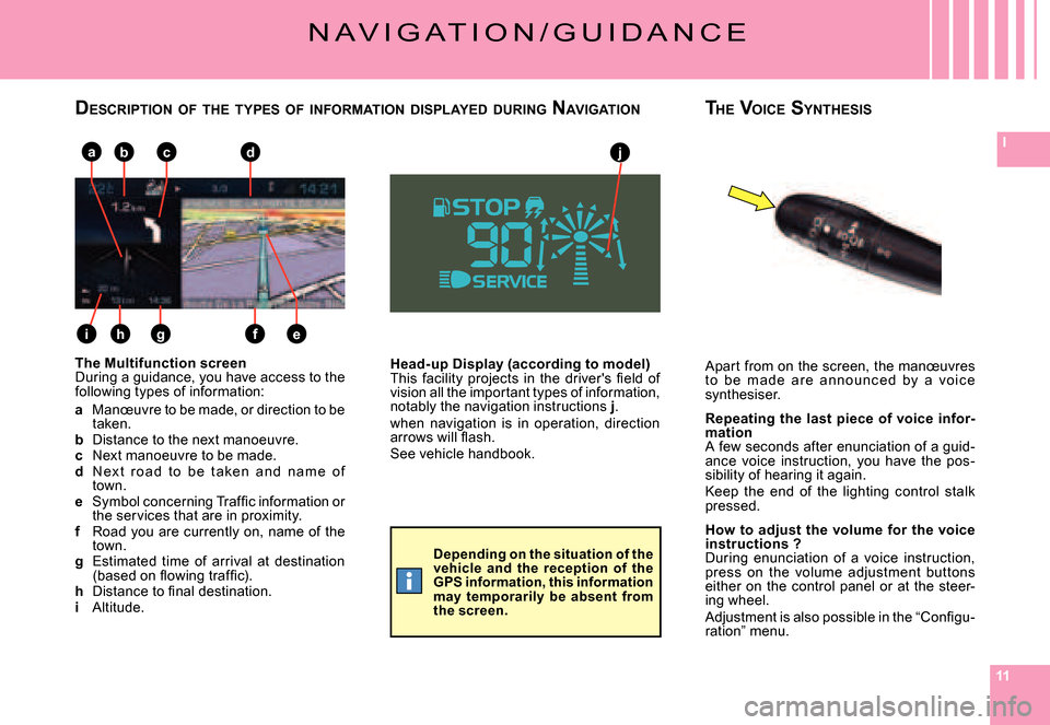Citroen C6 DAG 2008 1.G Owners Manual 111111
Ij
e
abc
fgh
d
i
N A V I G A T I O N / G U I D A N C E
Head-up Display (according to model)�T�h�i�s�  �f�a�c�i�l�i�t�y�  �p�r�o�j�e�c�t�s�  �i�n�  �t�h�e�  �d�r�i�v�e�r��s�  �ﬁ� �e�l�d�  �o�